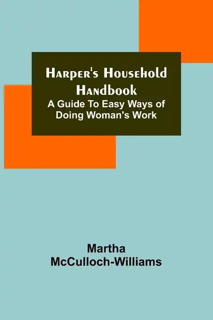 Harper's Household Handbook: A guide to easy ways of doing woman's work - Paperback