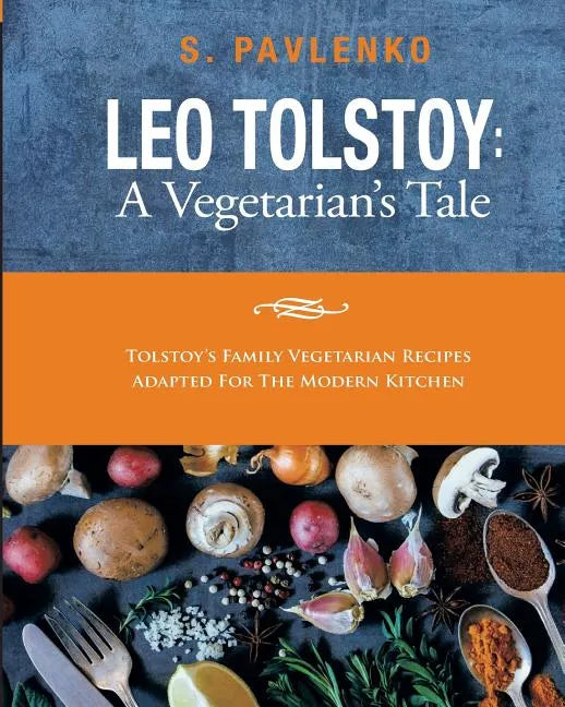Leo Tolstoy: A Vegetarian's Tale: Tolstoy's Family Vegetarian Recipes Adapted For The Modern Kitchen. - Paperback