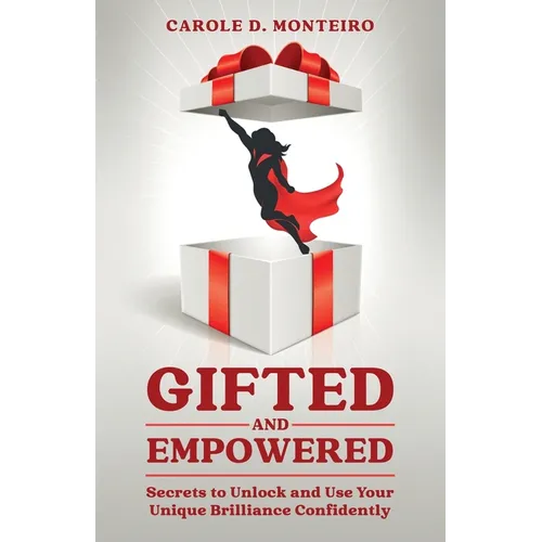 Gifted and Empowered: Secrets to Unlock and Use Your Unique Brilliance Confidently - Paperback