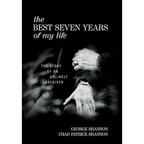 The Best Seven Years of My Life: The Story of an Unlikely Caregiver