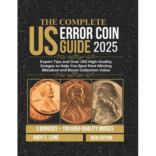 The Complete Us Error Coin Guide 2025: Expert Tips and Over 150 High-Quality Images to Help You Spot Rare Minting Mistakes and Boost Collection Value - Paperback