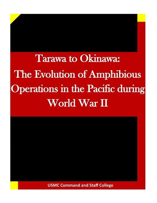 Tarawa to Okinawa: The Evolution of Amphibious Operations in the Pacific during World War II - Paperback