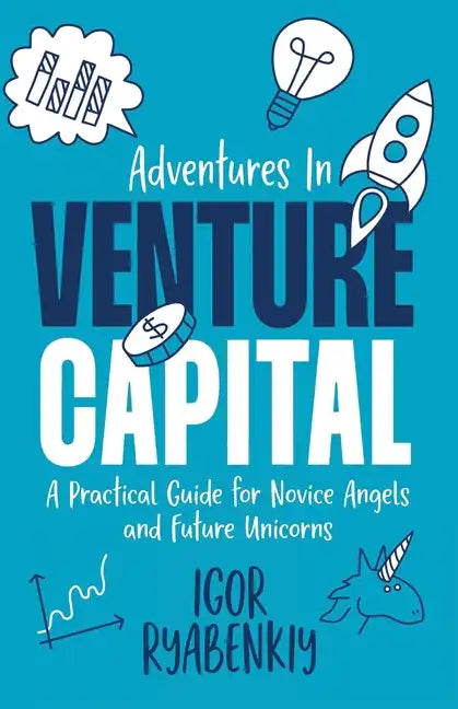 Adventures in Venture Capital: A Practical Guide for Novice Angels and Future Unicorns - Paperback