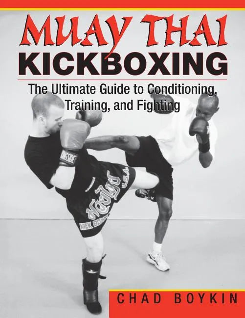 Muay Thai Kickboxing: The Ultimate Guide to Conditioning, Training, and Fighting - Paperback