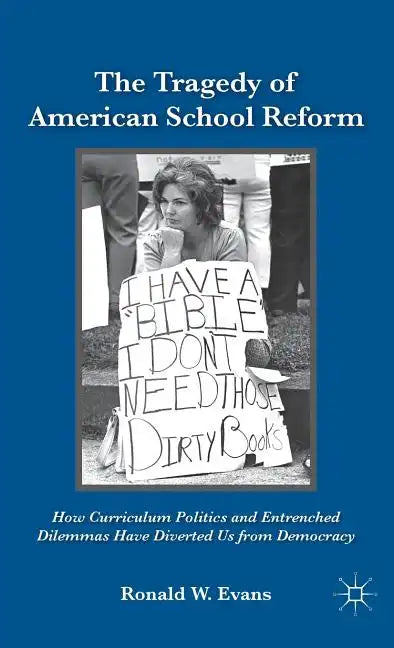 The Tragedy of American School Reform: How Curriculum Politics and Entrenched Dilemmas Have Diverted Us from Democracy - Hardcover