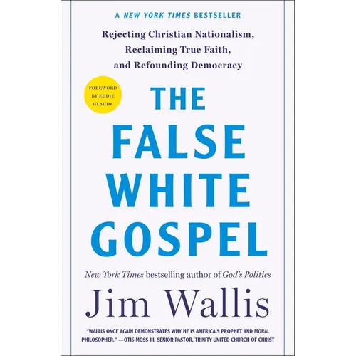 The False White Gospel: Rejecting Christian Nationalism, Reclaiming True Faith, and Refounding Democracy - Hardcover