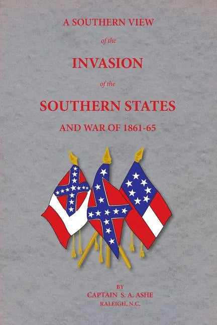 A Southern View of the Invasion of the Southern States and War of 1861-65 - Paperback