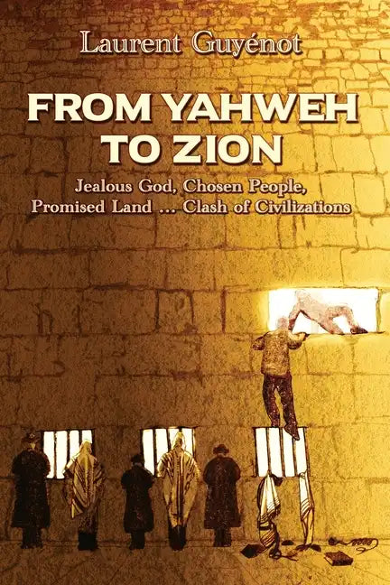 From Yahweh to Zion: Jealous God, Chosen People, Promised Land...Clash of Civilizations - Paperback