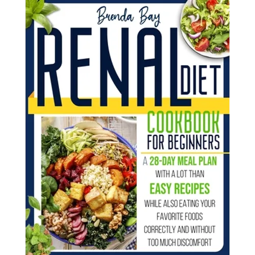 Renal Diet Cookbook for Beginners: A 28-day Meal Plan With a Lot Than Easy Recipes While Also Eating Your Favorite Foods Correctly and Without Too Muc - Paperback