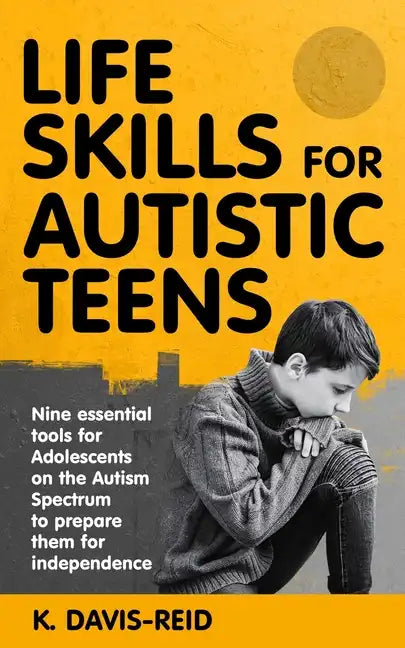 Life Skills for Autistic Teens: Nine essential tools for Adolescents on the Autism Spectrum to prepare them for independence - Paperback