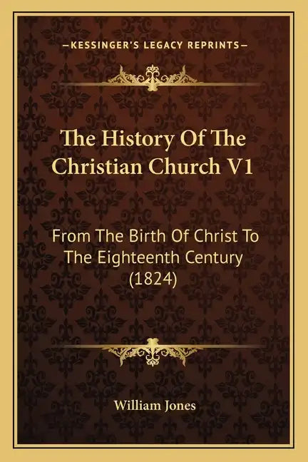 The History Of The Christian Church V1: From The Birth Of Christ To The Eighteenth Century (1824) - Paperback