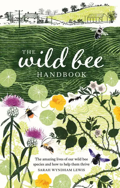 The Wild Bee Handbook: The Amazing Lives of Our Wild Species and How to Help Them Thrive - Hardcover