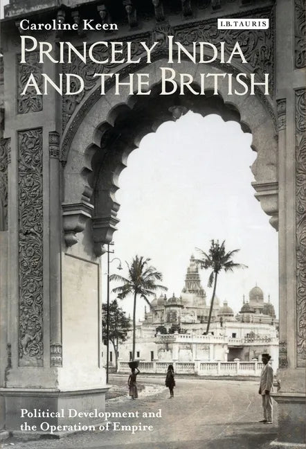 Princely India and the British: Political Development and the Operation of Empire - Paperback