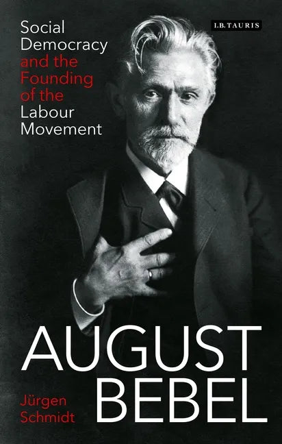 August Bebel: Social Democracy and the Founding of the Labour Movement - Paperback