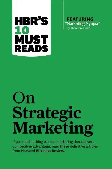 Hbr's 10 Must Reads on Strategic Marketing (with Featured Article Marketing Myopia, by Theodore Levitt) - Hardcover