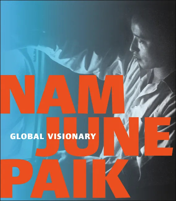 Nam June Paik: Global Visionary - Hardcover