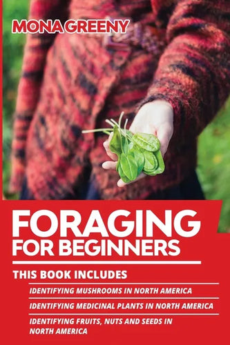 Foraging For Beginners: This book includes: Identifying Mushrooms in North America + Identifying Medicinal Plants in North America + Identifyi - Paperback