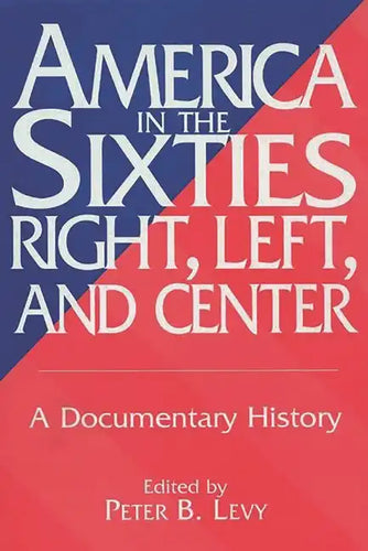 America in the Sixties--Right, Left, and Center: A Documentary History - Paperback