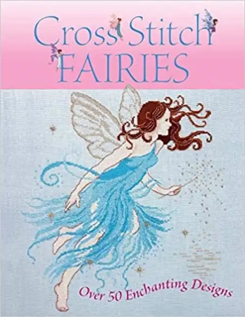 Cross Stitch Fairies: Over 50 Enchanting Designs - Paperback