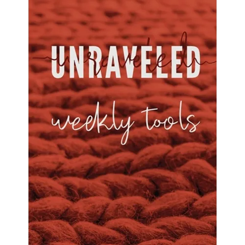 Unraveled Weekly Tools: Companion Journal to the UNRAVELED Workbook - Paperback