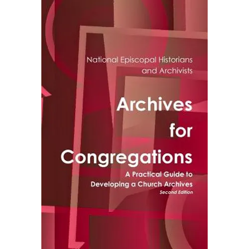 Archives for Congregations: A Practical Guide to Developing a Church Archives Second Edition - Paperback
