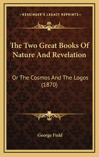 The Two Great Books Of Nature And Revelation: Or The Cosmos And The Logos (1870) - Hardcover