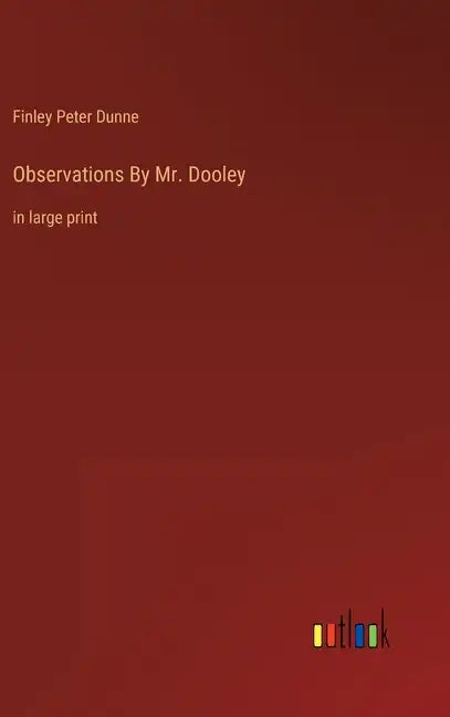 Observations By Mr. Dooley: in large print - Hardcover