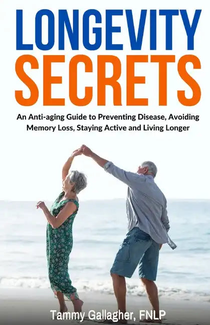 Longevity Secrets: An Anti-Aging Guide to Preventing Disease, Avoiding Memory Loss, Staying Active, and Living Longer - Paperback