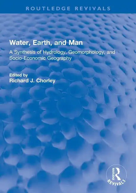 Water, Earth, and Man: A Synthesis of Hydrology, Geomorphology, and Socio-Economic Geography - Paperback