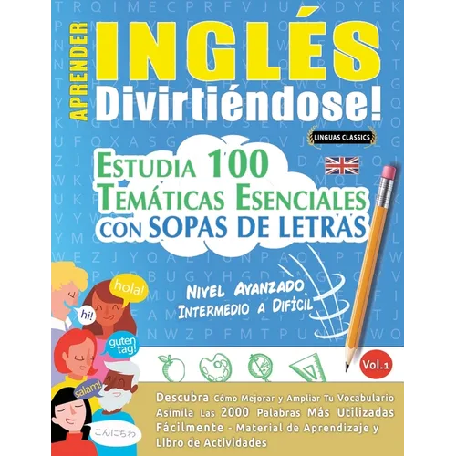 Aprender Inglés Divirtiéndose! - Nivel Avanzado: Intermedio a Difícil - Estudia 100 Temáticas Esenciales Con Sopas de Letras - Vol.1 - Paperback