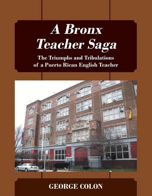 A Bronx Teacher Saga: The Triumphs and Tribulations of a Puerto Rican English Teacher - Paperback