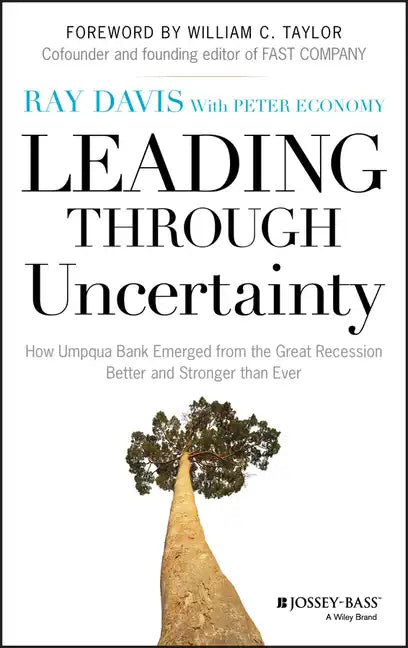 Leading Through Uncertainty: How Umpqua Bank Emerged from the Great Recession Better and Stronger than Ever - Hardcover
