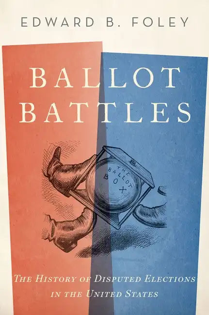 Ballot Battles: The History of Disputed Elections in the United States - Paperback