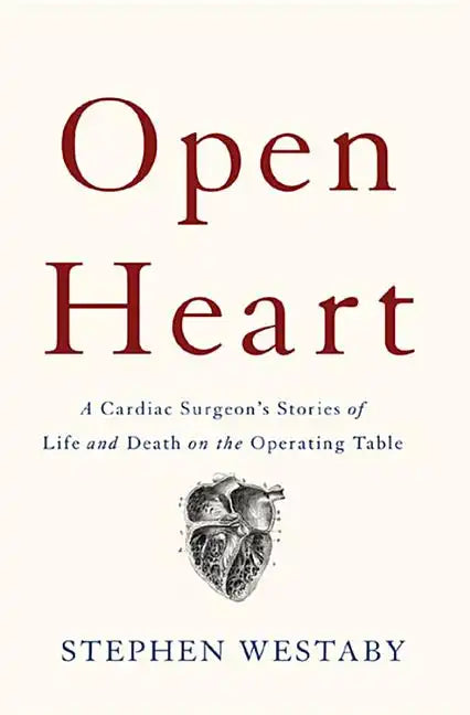 Open Heart: A Cardiac Surgeon's Stories of Life and Death on the Operating Table - Hardcover