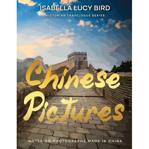 Chinese Pictures: Notes on Photographs Made in China: Notes on Photographs Made in China: Victorian Travelogue Series (Illustrated & Annotated) - Paperback