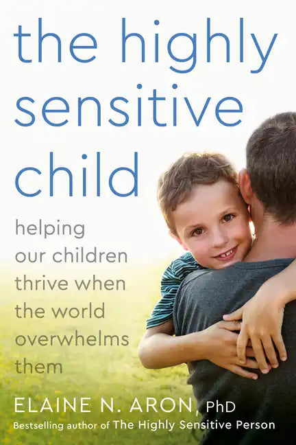 The Highly Sensitive Child: Helping Our Children Thrive When the World Overwhelms Them - Paperback