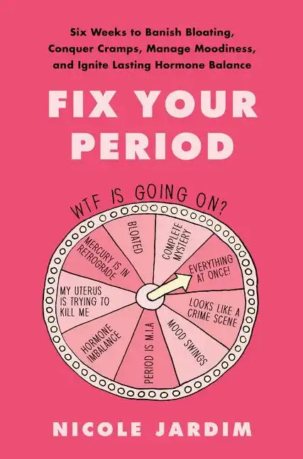 Fix Your Period: Six Weeks to Banish Bloating, Conquer Cramps, Manage Moodiness, and Ignite Lasting Hormone Balance - Hardcover