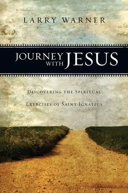 Journey with Jesus: Discovering the Spiritual Exercises of Saint Ignatius - Paperback