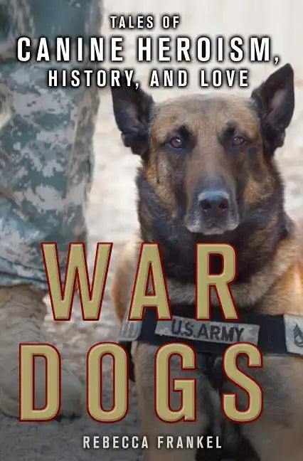 War Dogs: Tales of Canine Heroism, History, and Love: Tales of Canine Heroism, History, and Love - Paperback