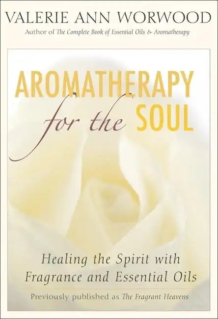 Aromatherapy for the Soul: Healing the Spirit with Fragrance and Essential Oils - Paperback