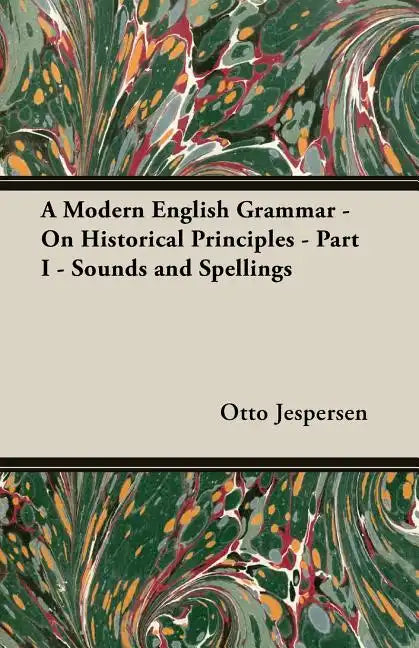 A Modern English Grammar - On Historical Principles - Part I - Sounds and Spellings - Paperback