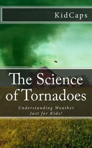 The Science of Tornadoes: Understanding Weather Just for Kids! - Paperback
