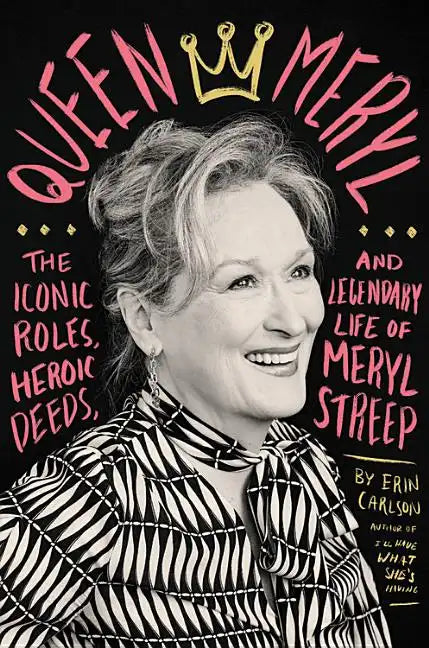Queen Meryl: The Iconic Roles, Heroic Deeds, and Legendary Life of Meryl Streep - Hardcover