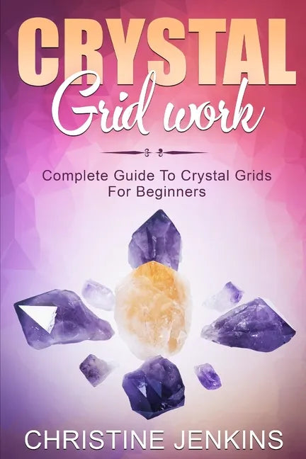 Crystal Gridwork: Complete Guide To Crystal Grids For Beginners - Paperback