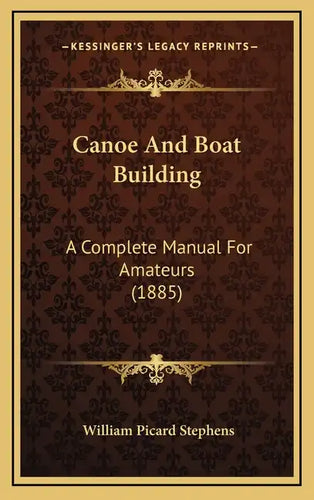 Canoe And Boat Building: A Complete Manual For Amateurs (1885) - Hardcover