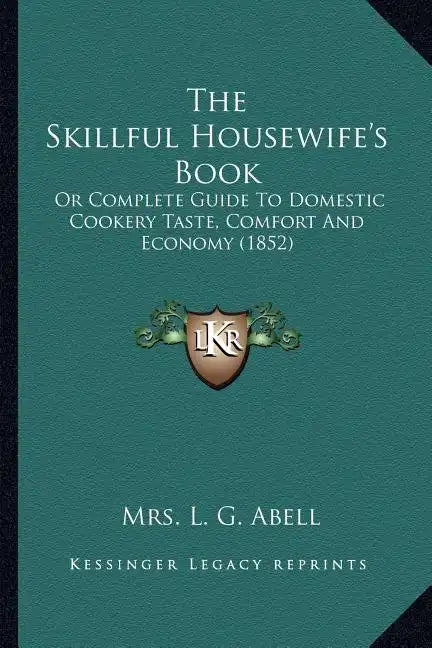 The Skillful Housewife's Book: Or Complete Guide To Domestic Cookery Taste, Comfort And Economy (1852) - Paperback