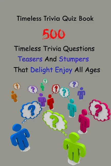 Timeless Trivia Quiz Book: 500 Timeless Trivia Questions, Teasers And Stumpers That Delight Enjoy All Ages - Paperback