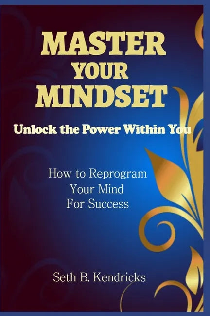 Master Your Mindset - Unlock the Power Within You - How To Reprogram Your Mind for Success - Paperback