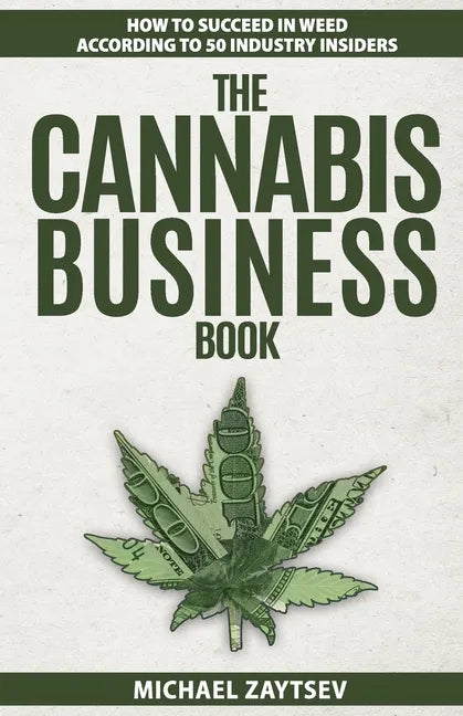 The Cannabis Business Book: How to Succeed in Weed According to 50 Industry Insiders - Paperback