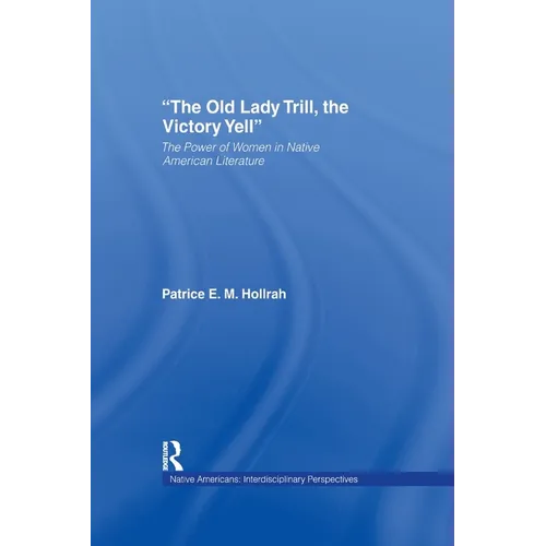 The Old Lady Trill, the Victory Yell: The Power of Women in Native American Literature - Paperback
